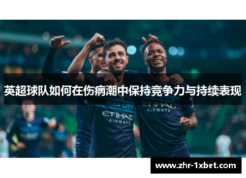 英超球队如何在伤病潮中保持竞争力与持续表现