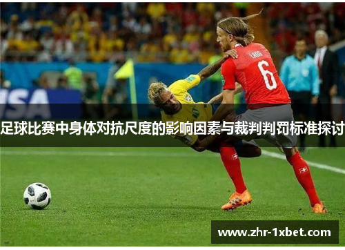 足球比赛中身体对抗尺度的影响因素与裁判判罚标准探讨 足球比赛中身体对抗尺度的影响因素与裁判判罚标准探讨