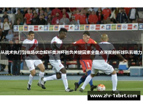 从战术执行到临场状态解析美洲杯胜负关键因素全盘点深度剖析球队影响力 从战术执行到临场状态解析美洲杯胜负关键因素全盘点深度剖析球队影响力