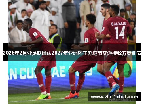 2026年2月亚足联确认2027年亚洲杯主办城市交通接驳方案细节